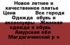 Новое летнее и качественное платье › Цена ­ 1 200 - Все города Одежда, обувь и аксессуары » Женская одежда и обувь   . Амурская обл.,Магдагачинский р-н